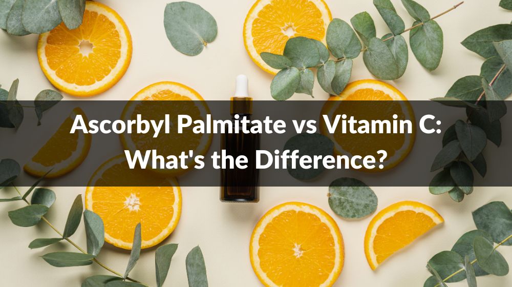Ascorbyl Palmitate vs Vitamin C What's the Difference?