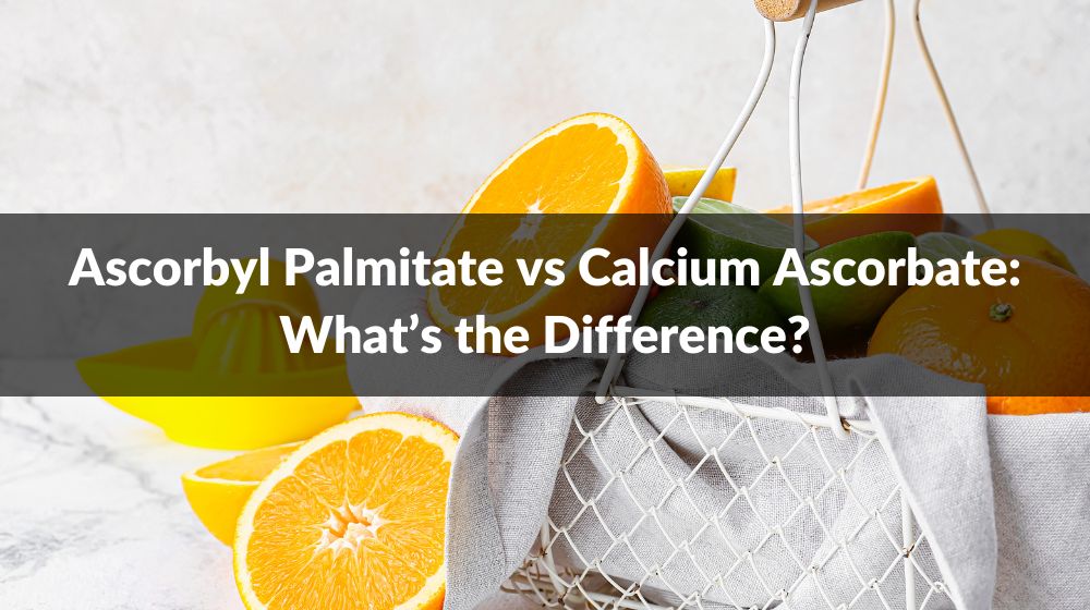 Ascorbyl Palmitate vs Calcium Ascorbate What’s the Difference?